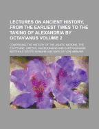 Lectures on Ancient History, from the Earliest Times to the Taking of Alexandria by Octavianus, Tr. from the Germ. Ed. of M. Niebuhr, by L. Schmitz, with Additions and Corrections from His Own Ms. Notes