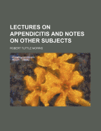 Lectures on appendicitis and notes on other subjects