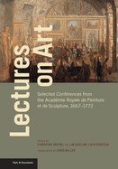 Lectures on Art: Selected Conf?rences from the Acad?mie Royale de Peinture Et de Sculpture, 1667-1772