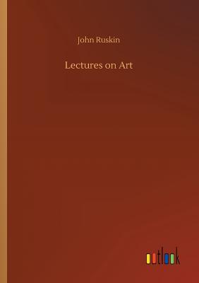 Lectures on Art - Ruskin, John