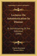 Lectures on Autointoxication in Disease: Or Self-Poisoning of the Individual (1894)