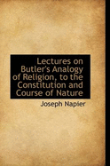 Lectures on Butler's Analogy of Religion, to the Constitution and Course of Nature