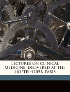 Lectures on Clinical Medicine, Delivered at the Hotel-Dieu, Paris