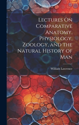 Lectures On Comparative Anatomy, Physiology, Zoology, and the Natural History of Man - Lawrence, William