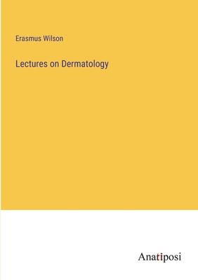 Lectures on Dermatology - Wilson, Erasmus