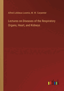 Lectures on Diseases of the Respiratory Organs, Heart, and Kidneys