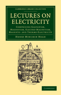 Lectures on Electricity: Comprising Galvanism, Magnetism, Electro-Magnetism, Magneto- and Thermo-Electricity