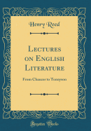 Lectures on English Literature: From Chaucer to Tennyson (Classic Reprint)