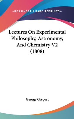 Lectures On Experimental Philosophy, Astronomy, And Chemistry V2 (1808) - Gregory, George