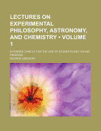 Lectures on Experimental Philosophy, Astronomy, and Chemistry (Volume 1); Intended Chiefly for the Use of Students and Young Persons