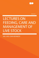 Lectures on Feeding, Care and Management of Live Stock Volume 1