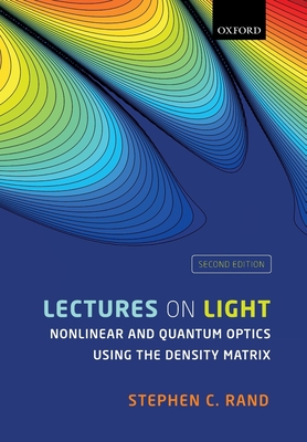 Lectures on Light: Nonlinear and Quantum Optics using the Density Matrix - Rand, Stephen C.