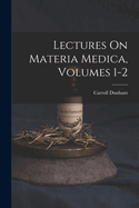 Lectures On Materia Medica, Volumes 1-2