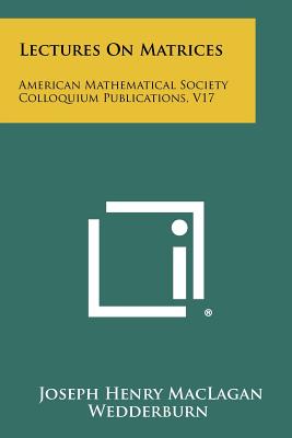 Lectures on Matrices: American Mathematical Society Colloquium Publications, V17 - Wedderburn, Joseph Henry Maclagan