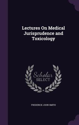 Lectures On Medical Jurisprudence and Toxicology - Smith, Frederick John