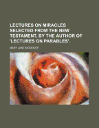 Lectures on Miracles Selected from the New Testament, by the Author of 'Lectures on Parables'.