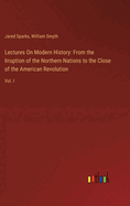 Lectures On Modern History: From the Irruption of the Northern Nations to the Close of the American Revolution: Vol. I