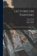 Lectures on Painting: Delivered at the Royal Academy March 1801