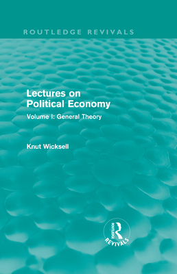 Lectures on Political Economy (Routledge Revivals): Volume I: General Theory - Wicksell, Knut