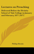 Lectures on Preaching: Delivered Before the Divinity School of Yale College in January and February, 1877 (1877)