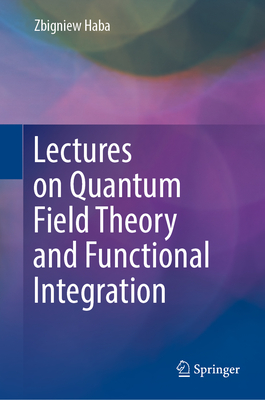 Lectures on Quantum Field Theory and Functional Integration - Haba, Zbigniew