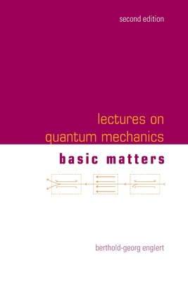 Lectures on Quantum Mechanics (Second Edition) - Volume 1: Basic Matters - Englert, Berthold-Georg