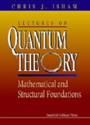 Lectures on Quantum Theory: Mathematical and Structural Foundations - Isham, Chris J