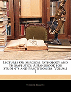 Lectures on Surgical Pathology and Therapeutics: A Handbook for Students and Practitioners, Volume 1
