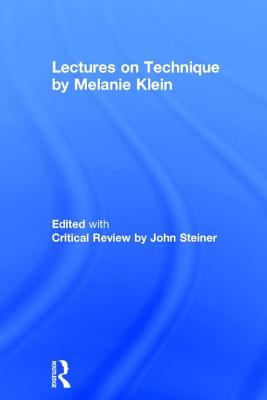 Lectures on Technique by Melanie Klein: Edited with Critical Review by John Steiner - Klein, Melanie, and Steiner, John (Editor)