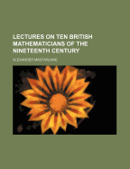 Lectures on Ten British Mathematicians of the Nineteenth Century