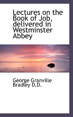 Lectures on the Book of Job: Delivered in Westminster Abbey - Bradley, George Granville