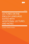 Lectures on the English Language. Edited with Additional Lectures and Notes