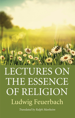 Lectures on the Essence of Religion - Feuerbach, Ludwig, and Manheim, Ralph (Translated by)