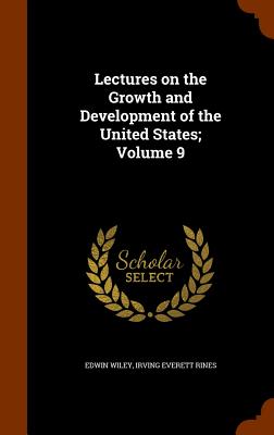 Lectures on the Growth and Development of the United States; Volume 9 - Wiley, Edwin, and Rines, Irving Everett