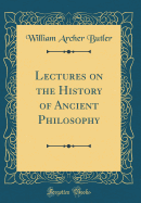 Lectures on the History of Ancient Philosophy (Classic Reprint)