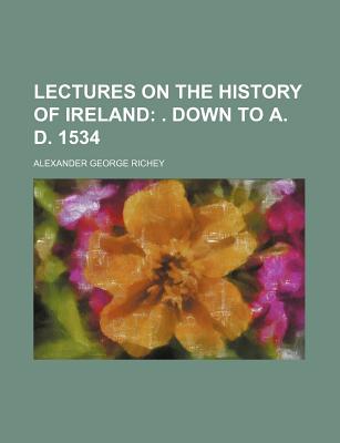 Lectures on the History of Ireland; . Down to A. D. 1534 - Richey, Alexander George