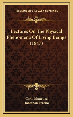 Lectures on the Physical Phenomena of Living Beings (1847) - Matteucci, Carlo, and Pereira, Jonathan (Translated by)