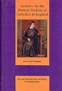 Lectures on the present position of Catholics in England : addressed to the brothers of the Oratory in the summer of 1851