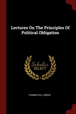 Lectures On The Principles Of Political Obligation - Green, Thomas Hill
