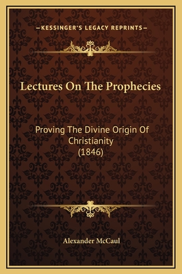 Lectures on the Prophecies: Proving the Divine Origin of Christianity (1846) - McCaul, Alexander