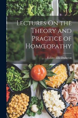 Lectures On the Theory and Practice of Homoeopathy - Dudgeon, Robert Ellis