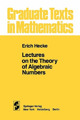 Lectures on the Theory of Algebraic Numbers - Hecke, E. T., and Brauer, G. R. (Translated by), and Goldman, J.-R. (Translated by)