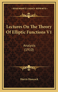 Lectures on the Theory of Elliptic Functions V1: Analysis (1910)