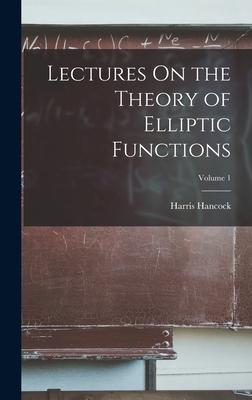 Lectures On the Theory of Elliptic Functions; Volume 1 - Hancock, Harris