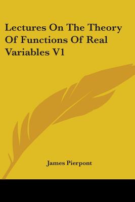 Lectures On The Theory Of Functions Of Real Variables V1 - Pierpont, James