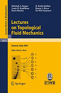 Lectures on Topological Fluid Mechanics: Lectures Given at the C.I.M.E. Summer School Held in Cetraro, Italy, July 2 - 10, 2001