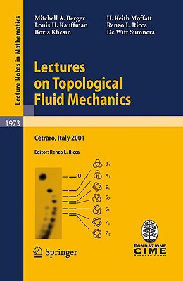 Lectures on Topological Fluid Mechanics: Lectures Given at the C.I.M.E. Summer School Held in Cetraro, Italy, July 2 - 10, 2001 - Berger, Mitchell A, and Ricca, Renzo L, and Kauffman, Louis H