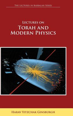 Lectures on Torah and Modern Physics (The Lectures in Kabbalah Series) - Ginsburgh, Harav Yitzchak, and Genuth, Rabbi Moshe (Editor)