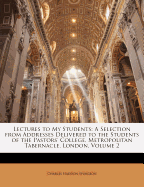 Lectures to My Students: A Selection from Addresses Delivered to the Students of the Pastors' College, Metropolitan Tabernacle, London, Volume 2