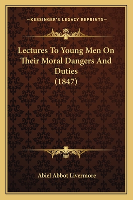 Lectures to Young Men on Their Moral Dangers and Duties (1847) - Livermore, Abiel Abbot